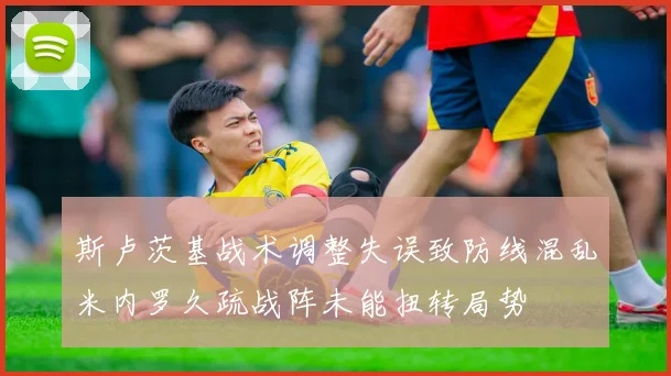 斯卢茨基战术调整失误致防线混乱米内罗久疏战阵未能扭转局势