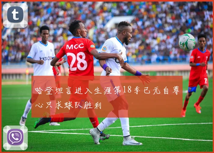 哈登坦言进入生涯第18季已无自尊心只求球队胜利